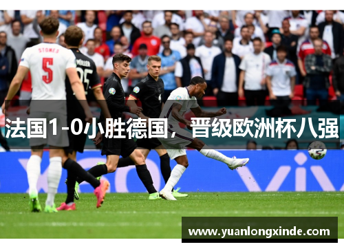 法国1-0小胜德国，晋级欧洲杯八强