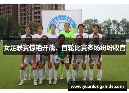女足联赛惊艳开战，首轮比赛多场纷纷收官