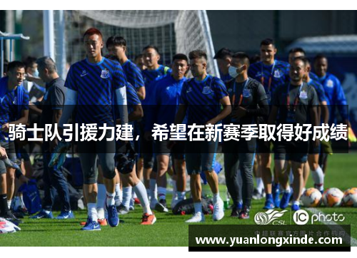 骑士队引援力建，希望在新赛季取得好成绩